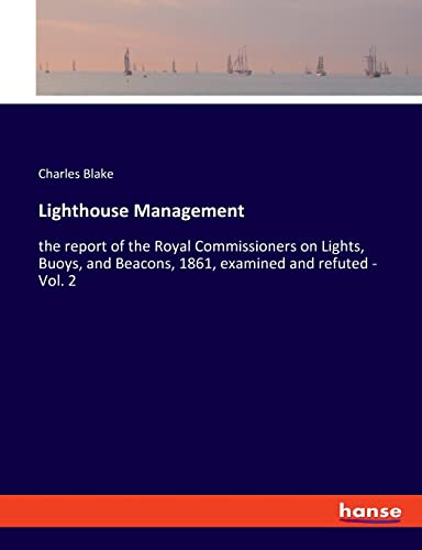 Beispielbild fr Lighthouse Management : the report of the Royal Commissioners on Lights, Buoys, and Beacons, 1861, examined and refuted - Vol. 2 zum Verkauf von Buchpark