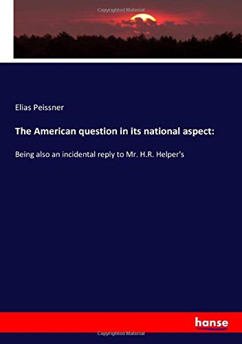 Stock image for The American question in its national aspect:: Being also an incidental reply to Mr. H.R. Helper's for sale by Revaluation Books