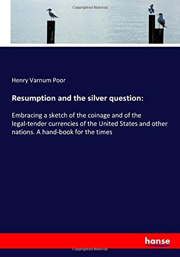 Stock image for Resumption and the silver question:: Embracing a sketch of the coinage and of the legal-tender currencies of the United States and other nations. A hand-book for the times for sale by Revaluation Books