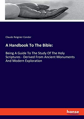 Beispielbild fr A Handbook To The Bible: : Being A Guide To The Study Of The Holy Scriptures - Derived From Ancient Monuments And Modern Exploration zum Verkauf von Buchpark