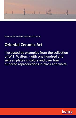 Stock image for Oriental Ceramic Art: Illustrated by examples from the collection of W.T. Walters - with one hundred and sixteen plates in colors and over four hundred reproductions in black and white for sale by Lucky's Textbooks