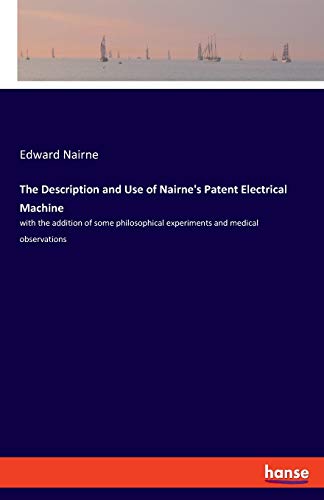 9783337898892: The Description and Use of Nairne's Patent Electrical Machine: with the addition of some philosophical experiments and medical observations