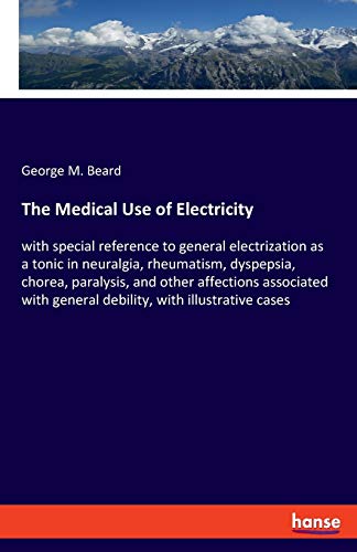 Imagen de archivo de The Medical Use of Electricity: with special reference to general electrization as a tonic in neuralgia, rheumatism, dyspepsia, chorea, paralysis, and . general debility, with illustrative cases a la venta por Lucky's Textbooks