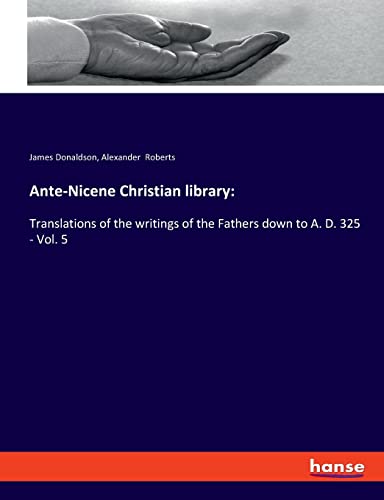 Beispielbild fr Ante-Nicene Christian library: :Translations of the writings of the Fathers down to A. D. 325 - Vol. 5 zum Verkauf von WorldofBooks