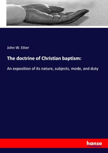 Stock image for The doctrine of Christian baptism:: An exposition of its nature, subjects, mode, and duty for sale by Revaluation Books