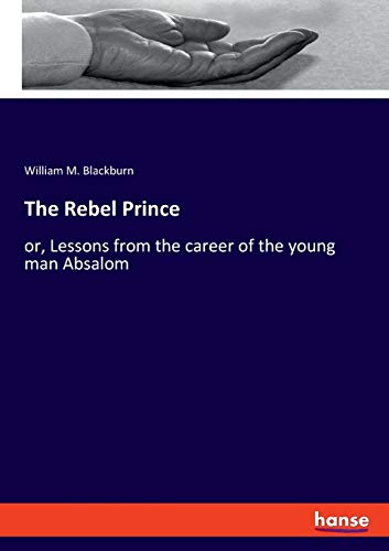 Beispielbild fr The Rebel Prince:or, Lessons from the career of the young man Absalom zum Verkauf von Blackwell's