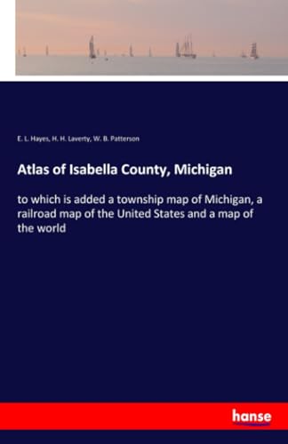 9783337951450: Atlas of Isabella County, Michigan: to which is added a township map of Michigan, a railroad map of the United States and a map of the world