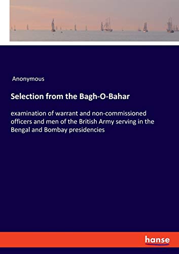 Beispielbild fr Selection from the Bagh-O-Bahar:examination of warrant and non-commissioned officers and men of the British Army serving in the Bengal and Bombay presidencies zum Verkauf von Blackwell's