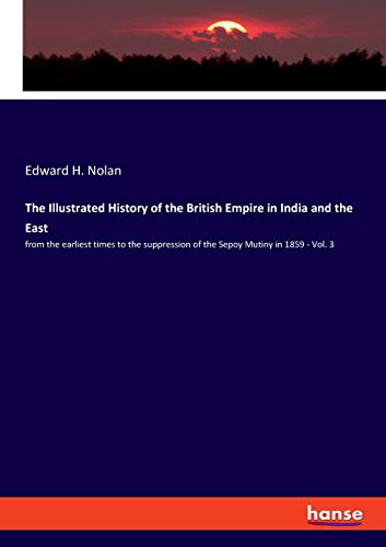 Stock image for The Illustrated History of the British Empire in India and the East from the earliest times to the suppression of the Sepoy Mutiny in 1859 Vol 3 for sale by PBShop.store US