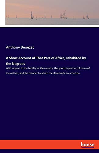 Beispielbild fr A Short Account of That Part of Africa, Inhabited by the Negroes: With respect to the fertility of the country, the good disposition of many of the . manner by which the slave trade is carried on zum Verkauf von Lucky's Textbooks