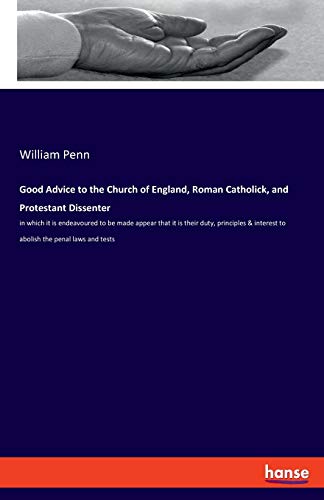 9783337957360: Good Advice to the Church of England, Roman Catholick, and Protestant Dissenter: in which it is endeavoured to be made appear that it is their duty, ... interest to abolish the penal laws and tests