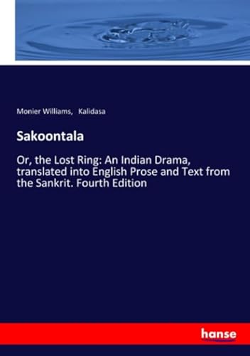 9783337959784: Sakoontala: Or, the Lost Ring: An Indian Drama, translated into English Prose and Text from the Sankrit. Fourth Edition