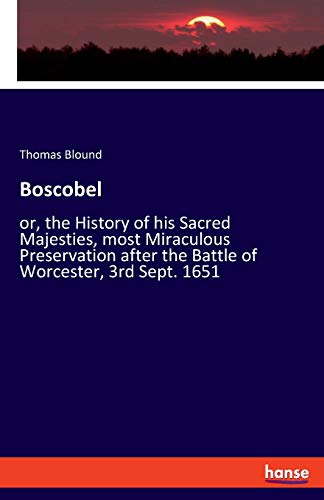 Imagen de archivo de Boscobel:or, the History of his Sacred Majesties, most Miraculous Preservation after the Battle of Worcester, 3rd Sept. 1651 a la venta por Chiron Media