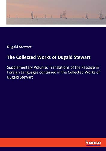 9783337964306: The Collected Works of Dugald Stewart: Supplementary Volume: Translations of the Passage in Foreign Languages contained in the Collected Works of Dugald Stewart