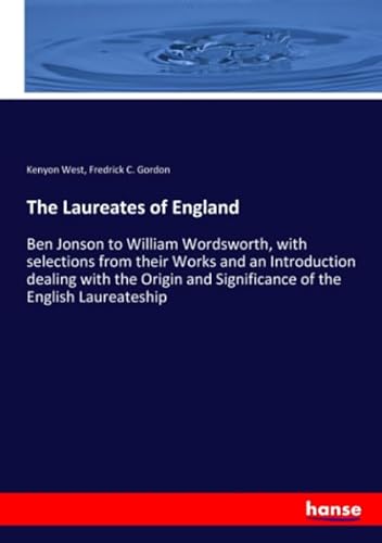 9783337966195: The Laureates of England: Ben Jonson to William Wordsworth, with selections from their Works and an Introduction dealing with the Origin and Significance of the English Laureateship