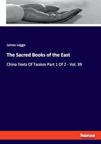 The Sacred Books of the East : China Texts Of Taoism Part 1 Of 2 - Vol. 39 - James Legge