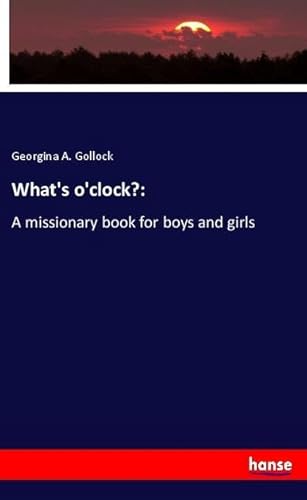 9783337987411: What's o'clock?:: A missionary book for boys and girls