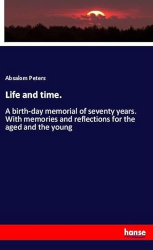 9783337987701: Life and time.: A birth-day memorial of seventy years. With memories and reflections for the aged and the young