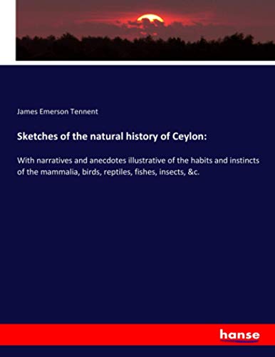 9783337991791: Sketches of the natural history of Ceylon:: With narratives and anecdotes illustrative of the habits and instincts of the mammalia, birds, reptiles, fishes, insects, &c.