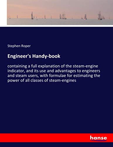 9783337999018: Engineer's Handy-book: containing a full explanation of the steam-engine indicator, and its use and advantages to engineers and steam users, with ... the power of all classes of steam-engines