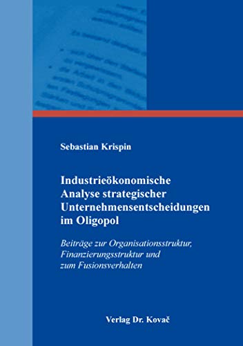 Imagen de archivo de Industriekonomische Analyse strategischer Unternehmensentscheidungen im Oligopol: Beitrge zur Organisationsstruktur, Finanzierungsstruktur und zum Fusionsverhalten (Strategisches Management) a la venta por medimops