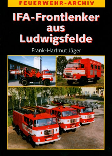 IFA- Frontlenker aus Ludwigsfelde. Die Geschichte der Feuerwehrfahrzeuge auf W50 und L60. (9783341012871) by JÃ¤ger, Frank-Hartmut