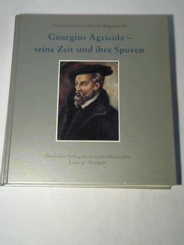 Beispielbild fr Georgius Agricola - seine Zeit und ihre Spuren ; Mit 96 Abbildungen und 26 Tabellen zum Verkauf von Akademische Buchhandlung Antiquariat