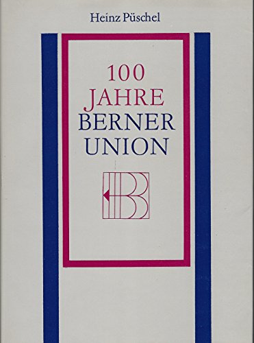 100 Jahre Berner Union - Gedanken, Dokumente, Erinnerungen.