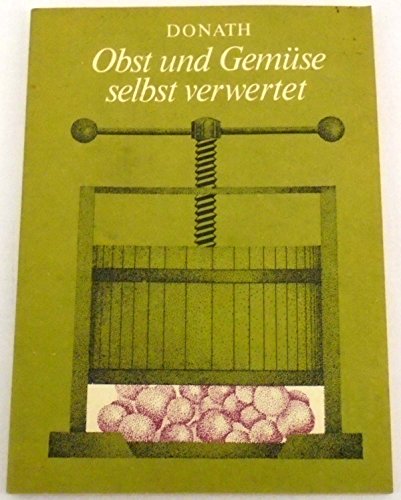 Obst und Gemüse selbst verwertet : eine Anleitung zum Herstellen von Obstwein, Frucht- und Gemüse...