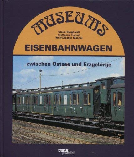 Museums-Eisenbahnwagen zwischen Ostsee und Erzgebirge. - Burghardt, Claus / Hensel, Wolfgang / Machel / Wolf-Dietger