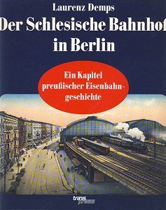 Der Schlesische Bahnhof in Berlin. Ein Kapitel preussischer Eisenbahngeschichte. Mit zahlreichen Bildern und Photographien. - Demps, Laurenz.