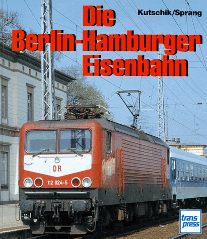 Die Berlin-Hamburger Eisenbahn. Dietrich Kutschig ; Burkhard Sprang - Kutschik, Dietrich (Mitwirkender) und Burkhard (Mitwirkender) Sprang