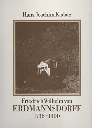 Friedrich Wilhelm von Erdmannsdorff. Wegbereiter des deutschen Frühklassizismus in Anhalt-Dessau.