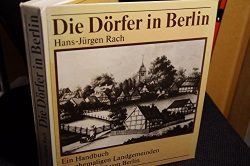 Die Dörfer in Berlin Ein Handbuch der ehemaligen Landgemeinden im Stadtgebiet von Berlin - Rach, Hans J