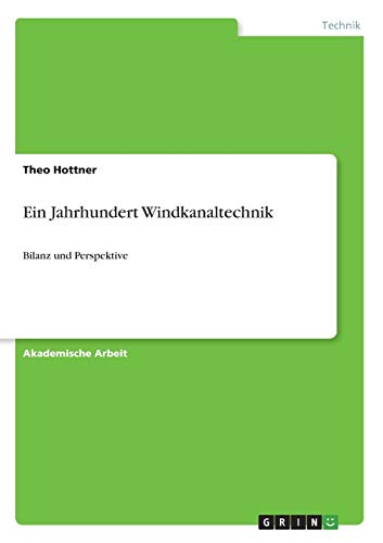 Ein Jahrhundert Windkanaltechnik : Bilanz und Perspektive - Theo Hottner