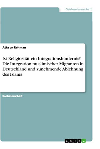 Stock image for Ist Religiositt Ein Integrationshindernis? Die Integration Muslimischer Migranten in Deutschland Und Zunehmende Ablehnung Des Islams for sale by Blackwell's
