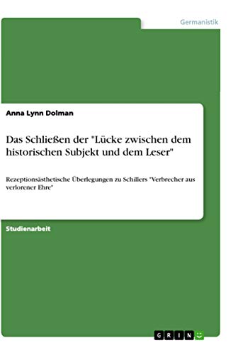 9783346036155: Das Schlieen der "Lcke zwischen dem historischen Subjekt und dem Leser": Rezeptionssthetische berlegungen zu Schillers "Verbrecher aus verlorener Ehre"