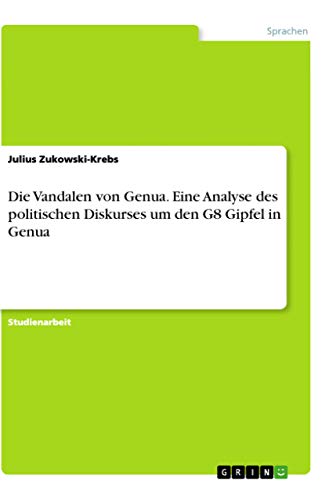 Die Vandalen von Genua. Eine Analyse des politischen Diskurses um den G8 Gipfel in Genua - Julius Zukowski-Krebs