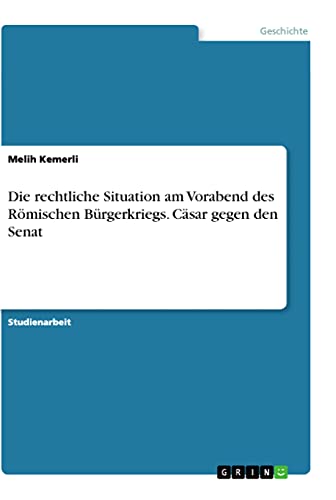 Die rechtliche Situation am Vorabend des RÃ¶mischen BÃ¼rgerkriegs. CÃ¤sar gegen den Senat (German Edition) (9783346193766) by Kemerli, Melih