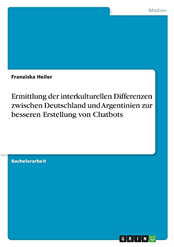 Stock image for Ermittlung der interkulturellen Differenzen zwischen Deutschland und Argentinien zur besseren Erstellung von Chatbots (German Edition) for sale by Big River Books