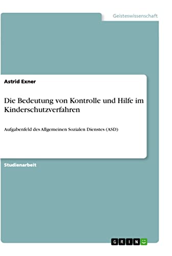 Stock image for Die Bedeutung von Kontrolle und Hilfe im Kinderschutzverfahren: Aufgabenfeld des Allgemeinen Sozialen Dienstes (ASD) (German Edition) for sale by Lucky's Textbooks