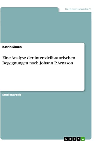 Imagen de archivo de Eine Analyse der inter-zivilisatorischen Begegnungen nach Johann P. Arnason (German Edition) a la venta por Lucky's Textbooks