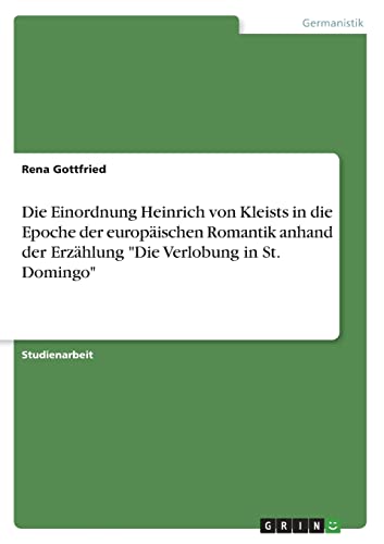 Imagen de archivo de Die Einordnung Heinrich von Kleists in die Epoche der europischen Romantik anhand der Erzhlung Die Verlobung in St. Domingo (German Edition) a la venta por Lucky's Textbooks