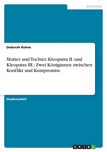 Beispielbild fr Mutter und Tochter. Kleopatra II. und Kleopatra III.: Zwei Kniginnen zwischen Konflikt und Kompromiss (German Edition) zum Verkauf von Lucky's Textbooks