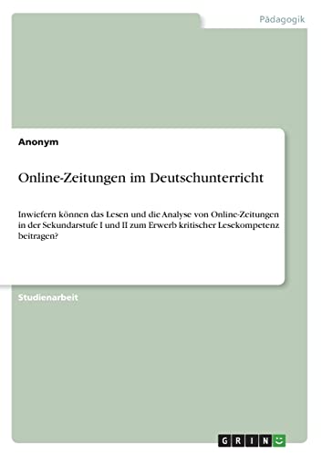 9783346668776: Online-Zeitungen im Deutschunterricht: Inwiefern knnen das Lesen und die Analyse von Online-Zeitungen in der Sekundarstufe I und II zum Erwerb kritischer Lesekompetenz beitragen?