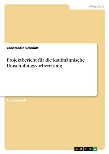 Beispielbild fr Projektbericht fr die kaufmnnische Umschulungsvorbereitung (German Edition) zum Verkauf von Lucky's Textbooks