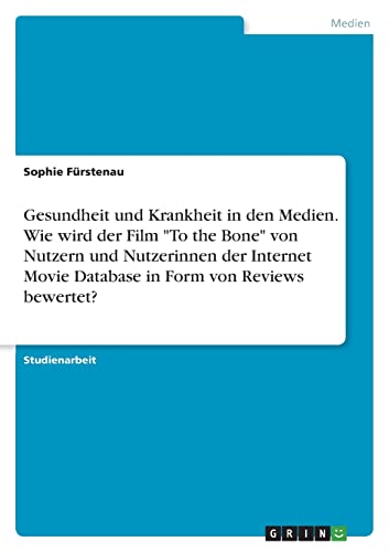 9783346756596: Gesundheit und Krankheit in den Medien. Wie wird der Film "To the Bone" von Nutzern und Nutzerinnen der Internet Movie Database in Form von Reviews bewertet?