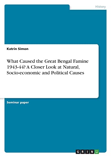 9783346851024: What Caused the Great Bengal Famine 1943-44? A Closer Look at Natural, Socio-economic and Political Causes