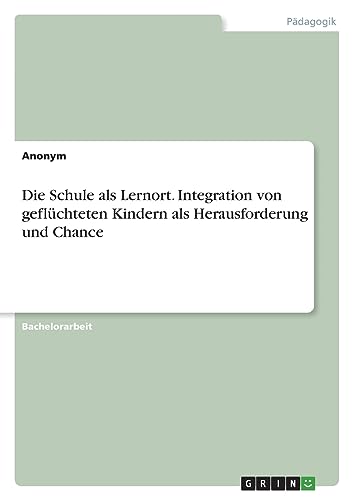 Beispielbild fr Die Schule als Lernort. Integration von geflchteten Kindern als Herausforderung und Chance zum Verkauf von medimops