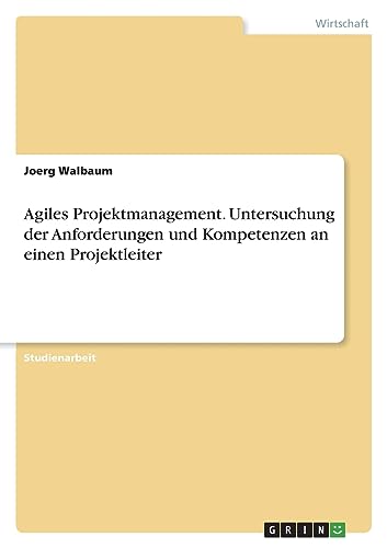 Stock image for Agiles Projektmanagement. Untersuchung der Anforderungen und Kompetenzen an einen Projektleiter (German Edition) for sale by California Books